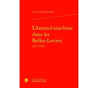 L'Animal-machine dans les Belles-Lettres 1637-1764 - Camille Delattre-Ledig - Classiques Garnier - relié - Essai