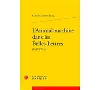 L'Animal-machine dans les Belles-Lettres Camille Delattre-Ledig (Auteur), Pierre Glaudes (Collection dirigée par)