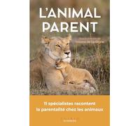 L'animal parent: 11 spécialistes racontent la parentalité chez les animaux