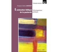 L'animation biblique de la pastorale 120 propositions pratiques - François-Xavier Amherdt - Lumen Vitae Eds - broché - Essai