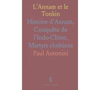 L'Annam et le Tonkin: Histoire d'Annam, Conquête de l'Indo-Chine, Martyrs chrétiens