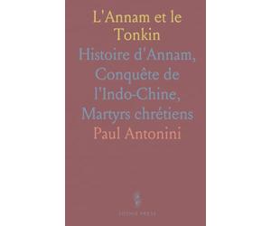 L'Annam et le Tonkin: Histoire d'Annam, Conquête de l'Indo-Chine, Martyrs chrétiens