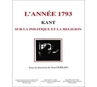 L'année 1793 - Kant, Sur La Politique Et La Religion, Actes Du 1er Congrès De La Société D'études Kantiennes De Langue Française, Dijon, 13-15 Mai 1993