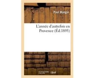 L'année d'autrefois en Provence Paul Mangin (Auteur), Jean Aicard (Auteur)