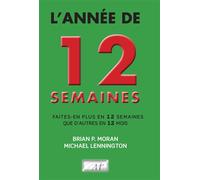 L'Année de 12 semaines: faites-en plus en 12 semaines que d'autres en 12 mois Faites-en plus en 12 semaines que d'autres en 12 mois - Brian Moran - Dicoland Lmd - broché - Guide