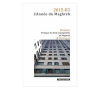 L'année Du Maghreb N° 13/2015 - Pratique Du Droit Et Propriétés Au Maghreb Dans Une Perspective Comparée