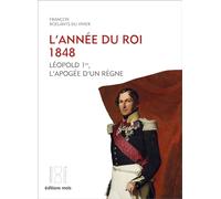 L'année du Roi. 1848 Léopold 1er, l'apogée d'un règne - François Roelants Du Vivier - Mols Eds - broché - Essai