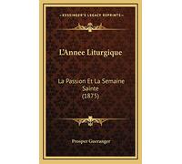 L'Annee Liturgique: La Passion Et La Semaine Sainte (1875)