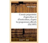 L'année préparatoire d'agriculture et d'horticulture, d'après les programmes officiels Leçons, leçons de choses rurales, résumés, rédactions, problèmes, expériences, excursions, questions - Henri Raqu