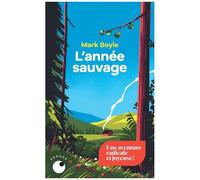 L'année Sauvage - Quatre Saisons Pour Réapprendre À Vivre Sans Technologie