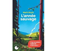 L'année Sauvage - Quatre Saisons Pour Réapprendre À Vivre Sans Technologie