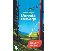 L'année Sauvage - Quatre Saisons Pour Réapprendre À Vivre Sans Technologie