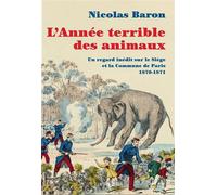 L'année terrible des animaux Un regard inédit sur le Siège et la Commune de Paris 1870-1871 - Nicolas Baron - Actes sud - broché - Essai