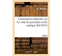 L'annotateur judiciaire, ou Le code de procédure civile expliqué. Tome 2 Debouis R (Auteur)