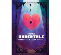 L'Anomalie Undertale - Décryptage d'un jeu monstre: Décryptage d'un jeu monstre