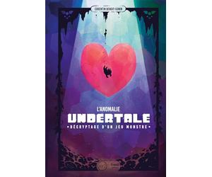 L'Anomalie Undertale - Décryptage d'un jeu monstre: Décryptage d'un jeu monstre