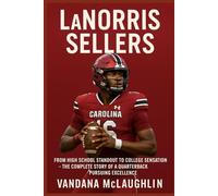 LANORRIS SELLERS: From High School Standout to College Sensation - The Complete Story of a Quarterback Pursuing Excellence