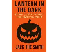 Lantern in the Dark: Stingy Jack’s Untold Halloween Memoir