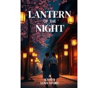 LANTERN OF THE NIGHT - A KYOTO LOVE STORY: A Lyrical Lesbian Romance Set in Kyoto About Grief, Healing, and Finding Home