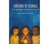 Lanterns of Courage: The Lightkeeper Collection (Volume 1): Stories of kindness, friendship, and bravery through life’s hardest moments