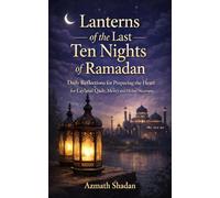 Lanterns of the Last Ten Nights of Ramadan: Daily Reflections for Preparing the Heart for Laylatul Qadr, Mercy, and Divine Nearness