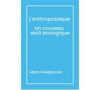 L'Anthropozoïque Un nouveau récit écologique Suivi de L'Urgence du présent Dépasser les obstacles - Marc Delepouve - Librinova - broché - Essai