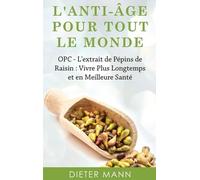 L'anti-Âge Pour Tout Le Monde - Opc - L'extrait De Pépins De Raisin : Vivre Plus Longtemps Et En Meilleure Santé