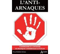 L'anti-Arnaques - Comprendre Et Contester Les Pratiques Commerciales Actuelles