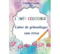 L'anti coloriage: Cahier de gribouillages sans stress