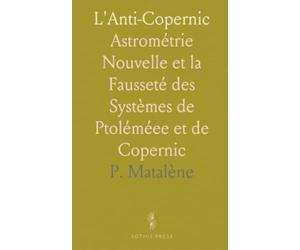 L'Anti-Copernic: Astrométrie Nouvelle et la Fausseté des Systèmes de Ptoléméee et de Copernic