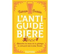 L'anti-guide de la bière Apprendre les bases de la zythologie en s'amusant avec le prof. Bucella - Fabrizio Bucella - Dunod - broché - Guide