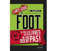 L'anti-Guide Du Foot - Ce Que Les Autres Livres Ne Vous Disent Pas !