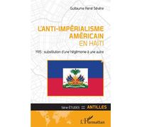 L'anti-impérialisme américain en Haïti 1915 : substitution d'une hégémonie à une autre - Guillaume Sévère - L'harmattan - broché - Essai