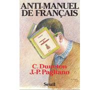 L'Anti-Manuel de français, à l'usage des classes du second degré et de quelques autres - à l'usage des classes du second degré et de quelques autres - Claude Duneton - Seuil - Livre