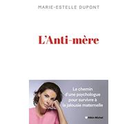 L'Anti-mère Une psychologue raconte comment elle a survécu à une mère maltraitante - Marie-Estelle Dupont - Albin Michel - broché - Témoignage
