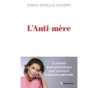 L'Anti-mère Une psychologue raconte comment elle a survécu à une mère maltraitante - Marie-Estelle Dupont - Albin Michel - broché - Témoignage