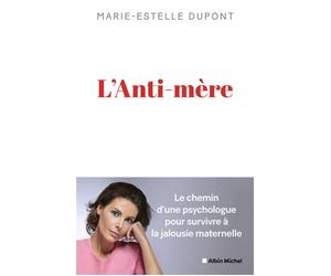 L'Anti-mère Une psychologue raconte comment elle a survécu à une mère maltraitante - Marie-Estelle Dupont - Albin Michel - broché - Témoignage