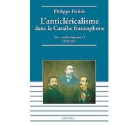L'anticléricalisme dans la Caraïbe francophone : Un