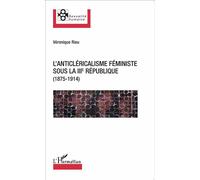 L'anticléricalisme féministe sous la IIIe République (1875-1914) - Véronique Rieu - L'harmattan - broché - Etude