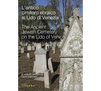 L'antico cimitero ebraico al Lido di Venezia-The Ancient Jewish Cemetery on the Lido of Venice. Ediz. bilingue
