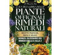 L'Antico Libro delle Piante Officinali e dei Rimedi Naturali: La Guida Completa con 1000+ preparazioni di tisane, unguenti e rimedi per gestire disturbi comuni e sostenere la salute naturale