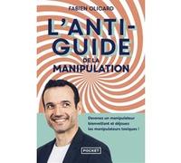 L'Antiguide de la manipulation - Devenez un manipulateur bienveillant et déjouez les manipulateurs toxiques ! Fabien Olicard (Auteur)