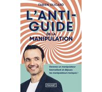 L'Antiguide de la manipulation - Devenez un manipulateur bienveillant et déjouez les manipulateurs toxiques ! - Fabien Olicard - Pocket - Poche - Guide