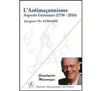 L'Antimaçonnisme - Aspects Généraux (1738-2016) Jacques-Charles Lemaire (Auteur)