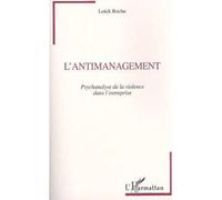L'antimanagement Psychanalyse de la violence dans l'entreprise - Loïck Roche - L'harmattan - broché - Livre