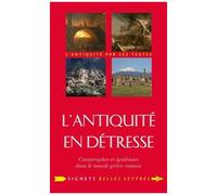 L'antiquité En Détresse - Catastrophes Et Épidémies Dans Le Monde Gréco-Romain