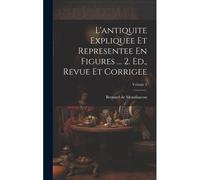 L'antiquite Expliquee Et Representee En Figures ... 2. Ed., Revue Et Corrigee; Volume 2