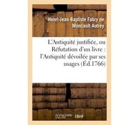L'Antiquité justifiée, ou Réfutation d'un livre qui a pour titre L'Antiquité dévoilée par ses usages - Henri-Jean-Baptiste Fabry de Moncault Autrey - Hachette Bnf - broché - Livre