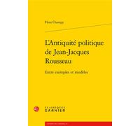L'Antiquité politique de Jean-Jacques Rousseau Entre exemples et modèles - Flora Champy - Classiques Garnier - broché - Essai