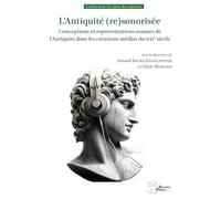 L'Antiquité (re)sonorisée: Conceptions et représentations sonores de l'Antiquité dans les créations médias du XXIe siècle